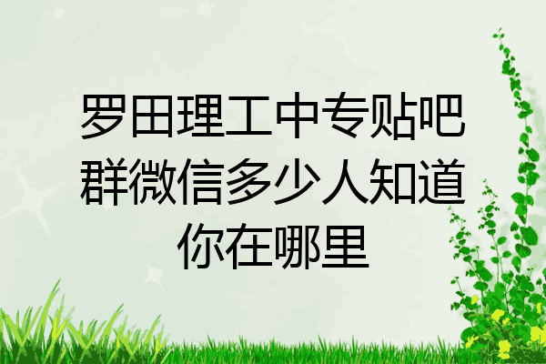 罗田理工中专贴吧群微信多少人知道你在哪里