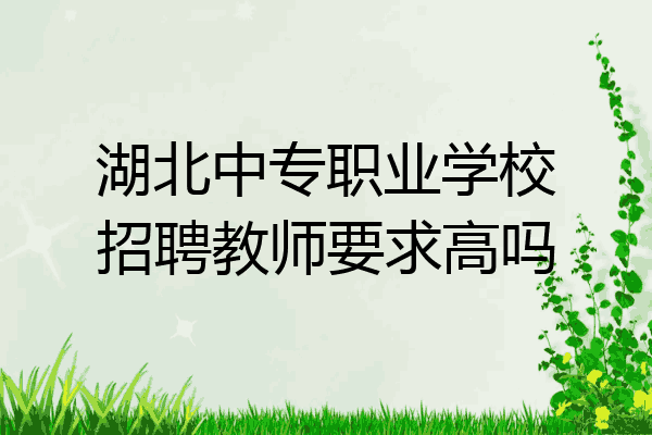 湖北中专职业学校招聘教师要求高吗