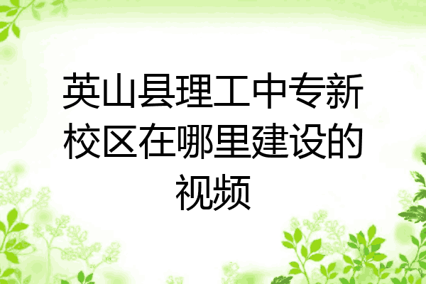 英山县理工中专新校区在哪里建设的视频
