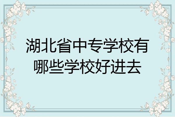 湖北省中专学校有哪些学校好进去