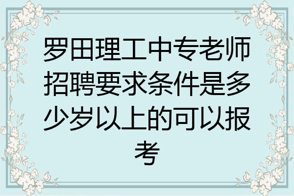 罗田理工中专老师招聘要求条件是多少岁以上的可以报考