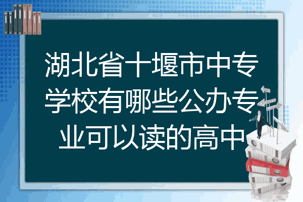 湖北省十堰市中专学校有哪些公办专业可以读的高中