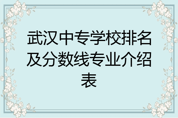 武汉中专学校排名及分数线专业介绍表
