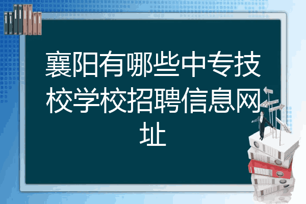襄阳有哪些中专技校学校招聘信息网址