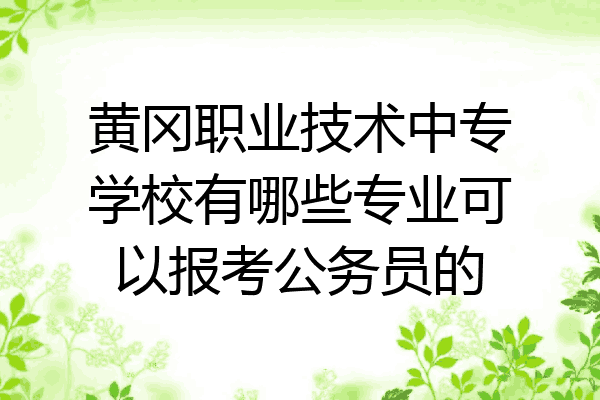 黄冈职业技术中专学校有哪些专业可以报考公务员的
