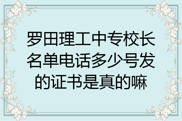 罗田理工中专校长名单电话多少号发的证书是真的嘛
