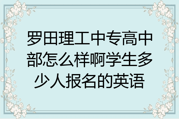 罗田理工中专高中部怎么样啊学生多少人报名的英语