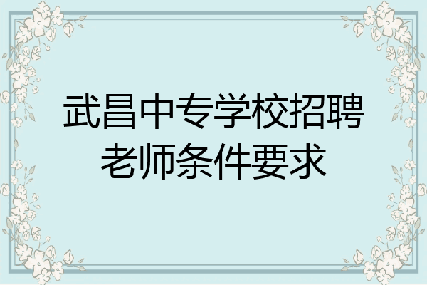 武昌中专学校招聘老师条件要求