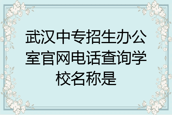 武汉中专招生办公室官网电话查询学校名称是
