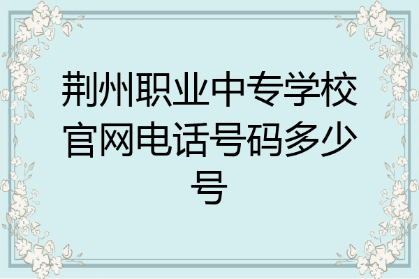 荆州职业中专学校官网电话号码多少号