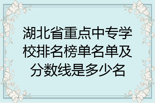 湖北省重点中专学校排名榜单名单及分数线是多少名