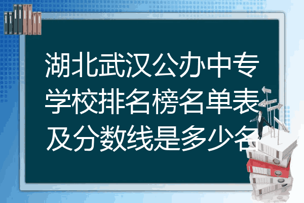 湖北武汉公办中专学校排名榜名单表及分数线是多少名