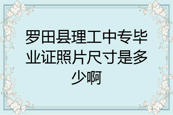 罗田县理工中专毕业证照片尺寸是多少啊