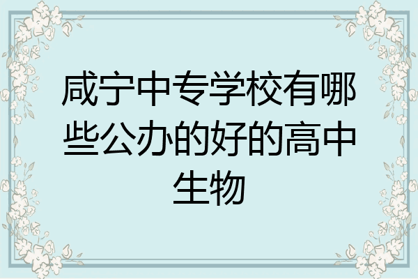 咸宁中专学校有哪些公办的好的高中生物