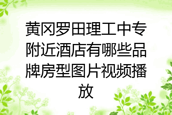 黄冈罗田理工中专附近酒店有哪些品牌房型图片视频播放