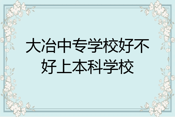 大冶中专学校好不好上本科学校
