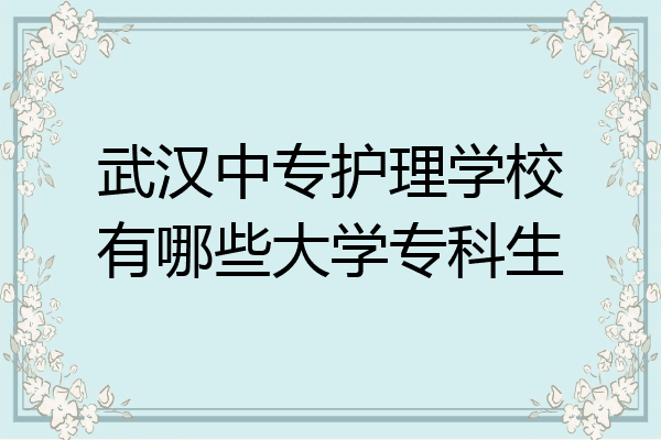 武汉中专护理学校有哪些大学专科生