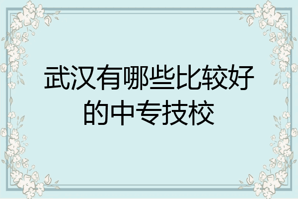 武汉有哪些比较好的中专技校