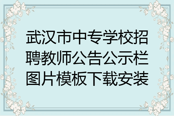 武汉市中专学校招聘教师公告公示栏图片模板下载安装