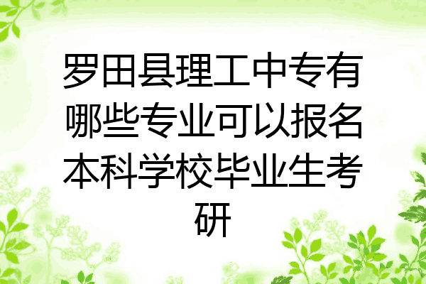 罗田县理工中专有哪些专业可以报名本科学校毕业生考研