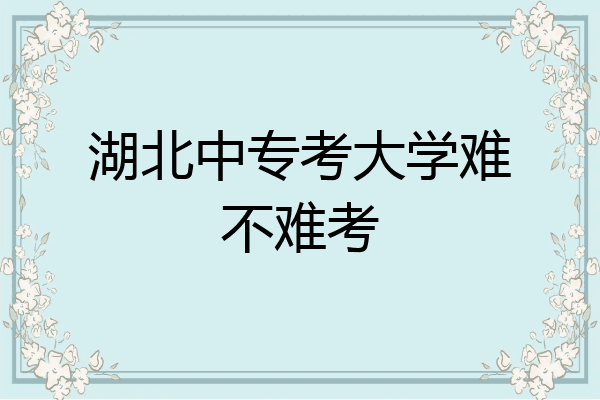 湖北中专考大学难不难考