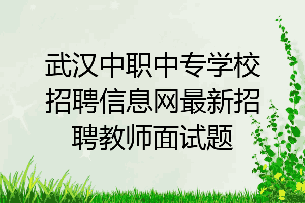 武汉中职中专学校招聘信息网最新招聘教师面试题