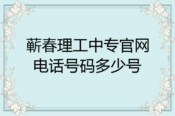 蕲春理工中专官网电话号码多少号
