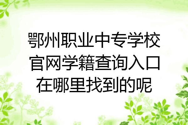 鄂州职业中专学校官网学籍查询入口在哪里找到的呢