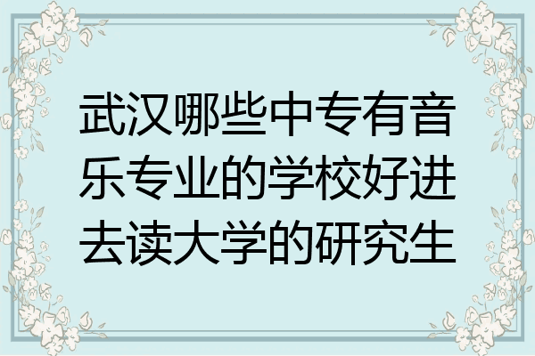 武汉哪些中专有音乐专业的学校好进去读大学的研究生