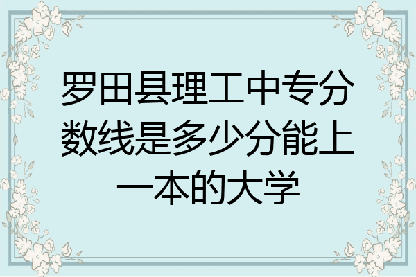 罗田县理工中专分数线是多少分能上一本的大学