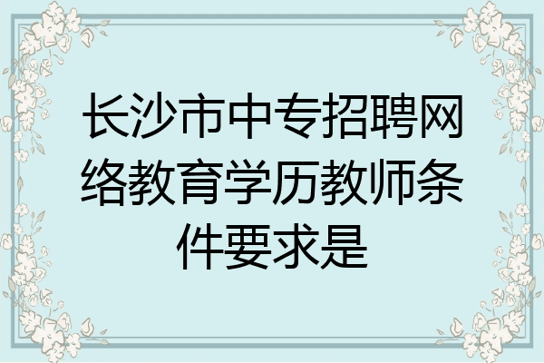长沙市中专招聘网络教育学历教师条件要求是