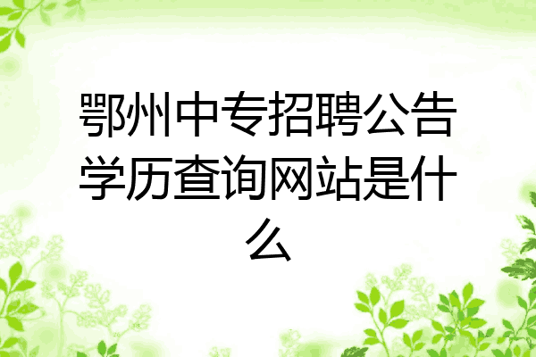 鄂州中专招聘公告学历查询网站是什么