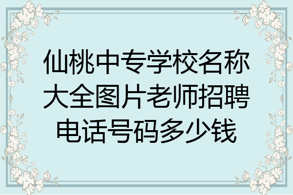 仙桃中专学校名称大全图片老师招聘电话号码多少钱