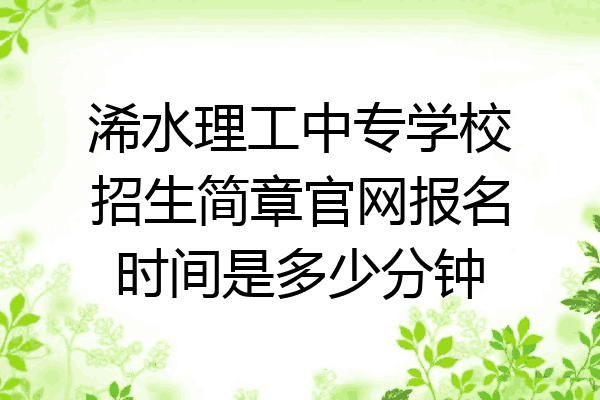 浠水理工中专学校招生简章官网报名时间是多少分钟