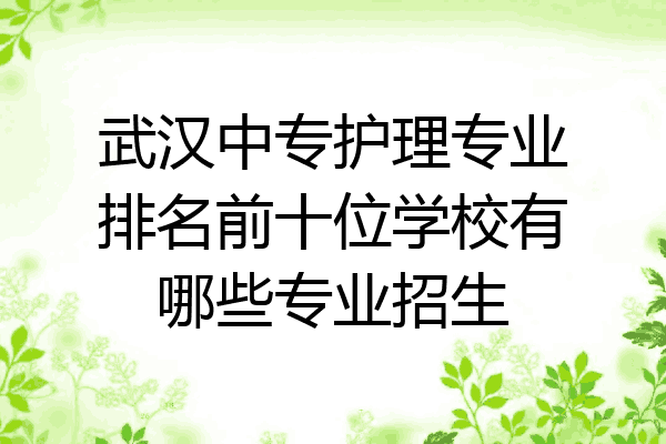武汉中专护理专业排名前十位学校有哪些专业招生