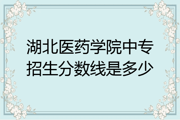 湖北医药学院中专招生分数线是多少