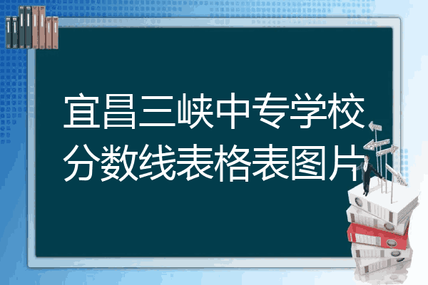 宜昌三峡中专学校分数线表格表图片