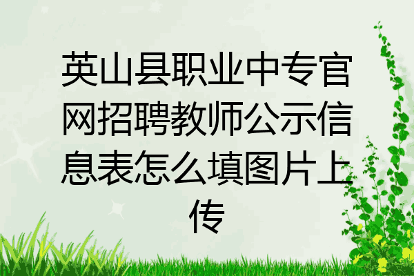 英山县职业中专官网招聘教师公示信息表怎么填图片上传
