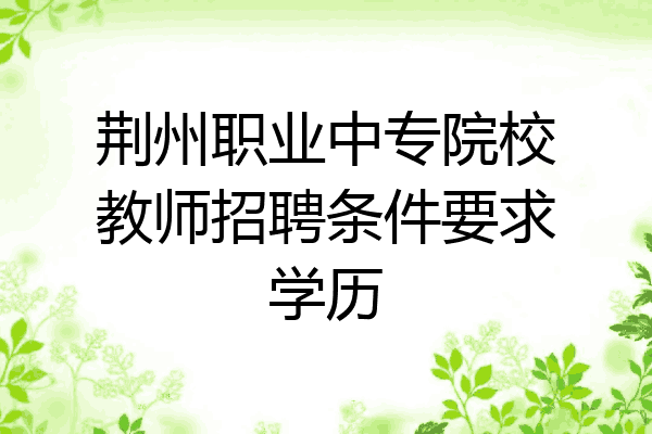 荆州职业中专院校教师招聘条件要求学历