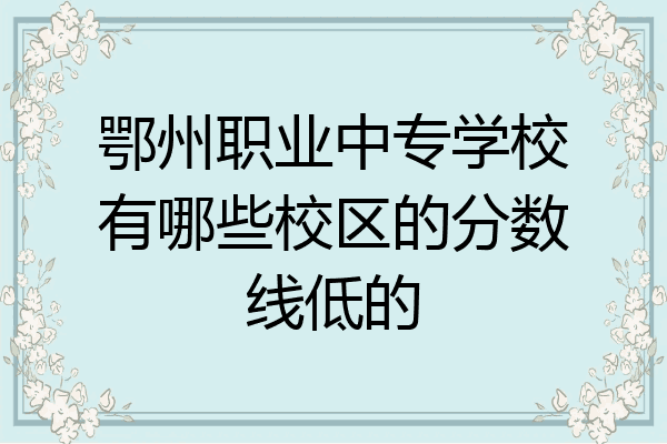 鄂州职业中专学校有哪些校区的分数线低的