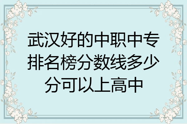 武汉好的中职中专排名榜分数线多少分可以上高中