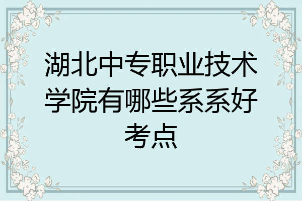 湖北中专职业技术学院有哪些系系好考点