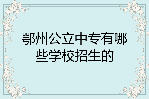 鄂州公立中专有哪些学校招生的