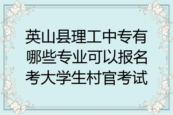 英山县理工中专有哪些专业可以报名考大学生村官考试