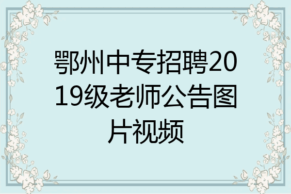 鄂州中专招聘2019级老师公告图片视频