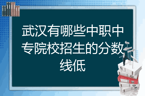 武汉有哪些中职中专院校招生的分数线低