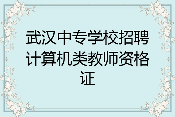 武汉中专学校招聘计算机类教师资格证