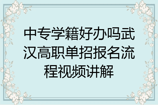 中专学籍好办吗武汉高职单招报名流程视频讲解