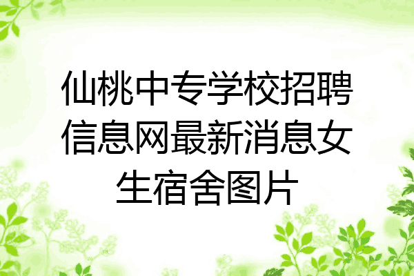 仙桃中专学校招聘信息网最新消息女生宿舍图片