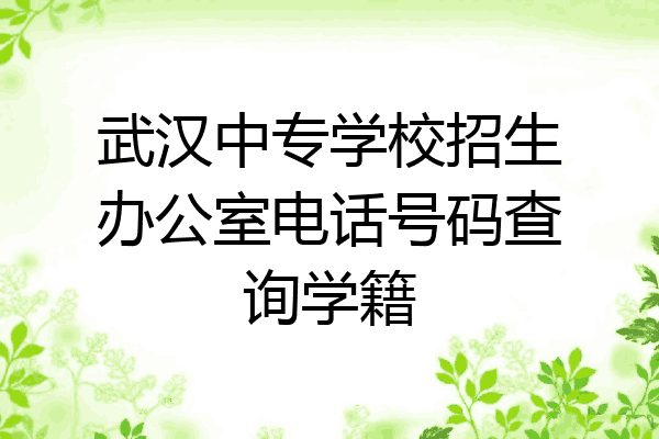 武汉中专学校招生办公室电话号码查询学籍